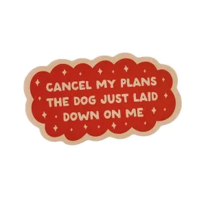 Cancel My Plans the Dog Laid on Me Vinyl Sticker